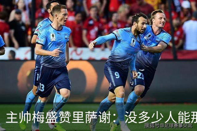 主帅梅盛赞里萨谢：没多少人能那样限制亚历山大