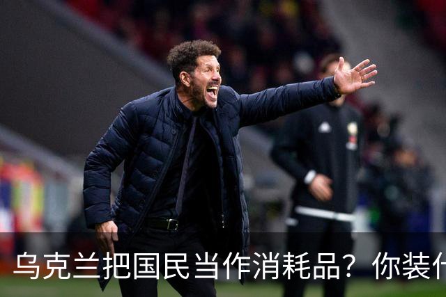乌克兰把国民当作消耗品？你装什么清白无辜！