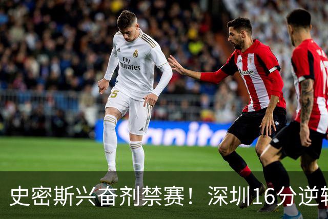 史密斯兴奋剂禁赛！深圳16分逆转绝杀吉林 约翰逊29+7+6