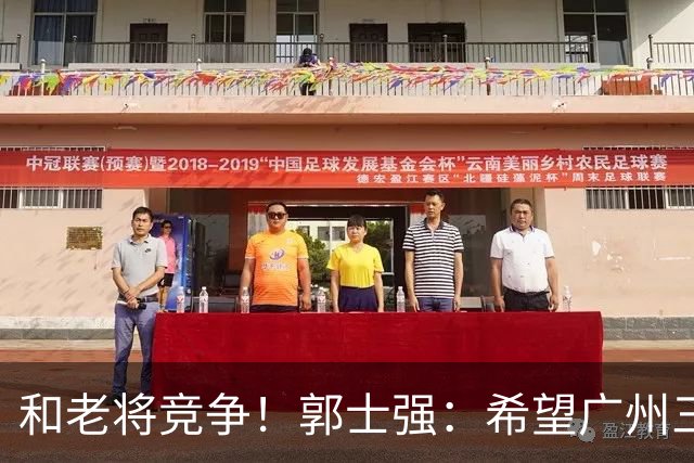 和老将竞争！郭士强：希望广州三将进12人名单