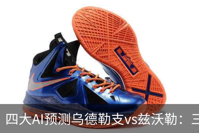 四大AI预测乌德勒支vs兹沃勒：三家看好主胜，千问倾向平局