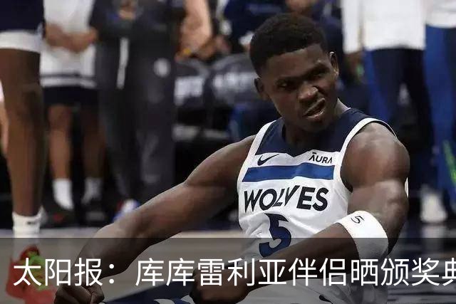 太阳报：库库雷利亚伴侣晒颁奖典礼照片，库库留言称赞“太美了”