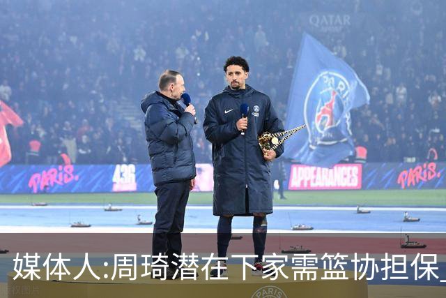 媒体人:周琦潜在下家需篮协担保 篮协不敢担保