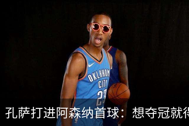 孔萨打进阿森纳首球：想夺冠就得一直赢