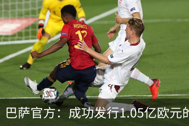 巴萨官方：成功发行1.05亿欧元的债券，完成预定2.1亿欧元总额