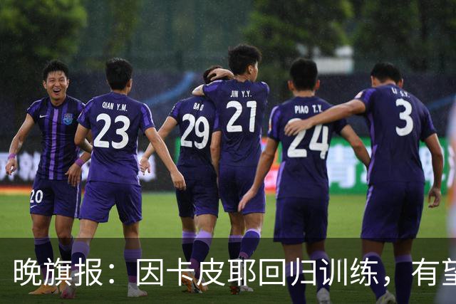 晚旗报：因卡皮耶回归训练，有望战埃弗顿