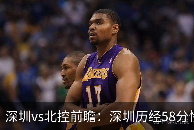 深圳vs北控前瞻：深圳历经58分惨败急需回暖，北控拒当软柿子