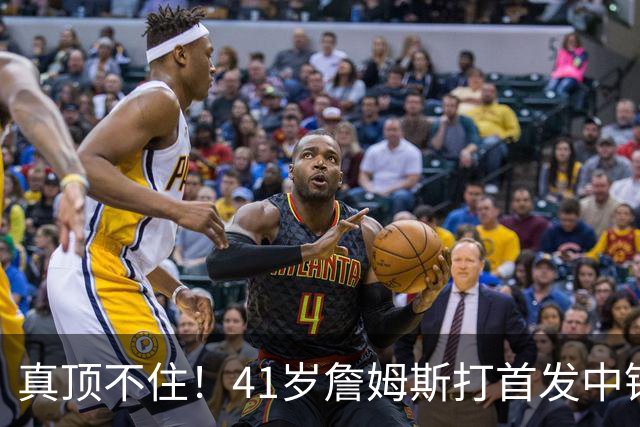真顶不住！41岁詹姆斯打首发中锋砍18分，纳斯昏招太离谱，却还说打得好