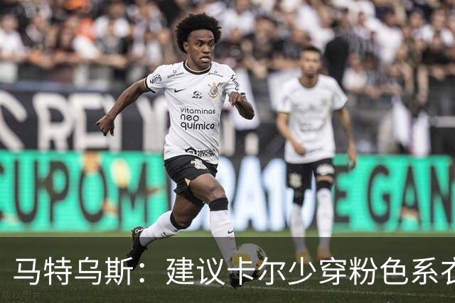 马特乌斯：建议卡尔少穿粉色系衣服，少玩社媒+在场上拿出表现