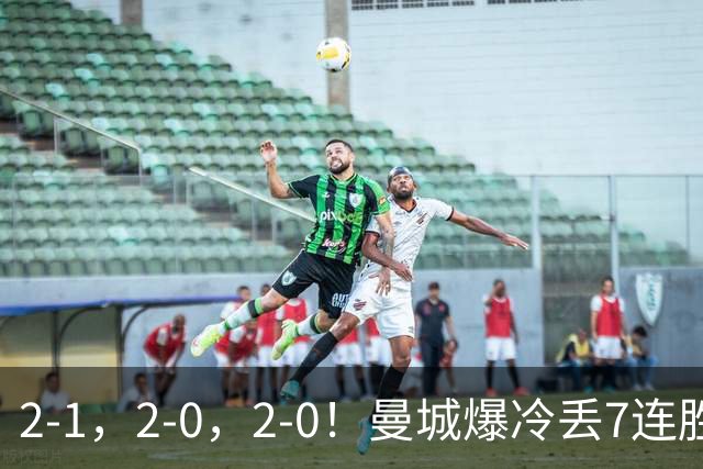 2-1，2-0，2-0！曼城爆冷丢7连胜金身，热刺8年破咒，榜首彻底乱了