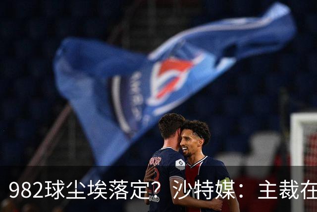 982球尘埃落定？沙特媒：主裁在正式比赛报告中，将进球记C罗名下