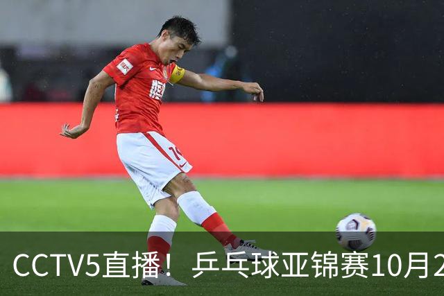 CCTV5直播！乒乓球亚锦赛10月24日赛程：国乒女单女双冲4强，黄友政两战张本智和