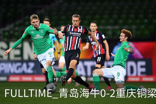 FULLTIME 青岛海牛0-2重庆铜梁龙